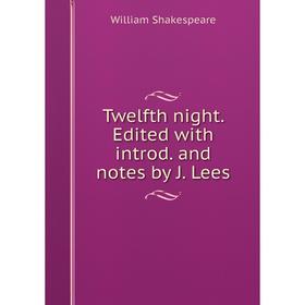 

Книга Twelfth night. Edited with introd. and notes by J. Lees. Уильям Шекспир