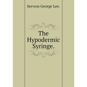 

Книга The Hypodermic Syringe. Servoss George Lee.