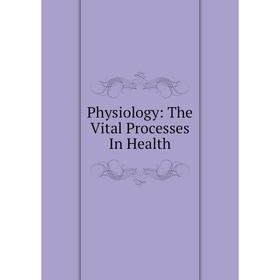 

Книга Physiology: The Vital Processes In Health