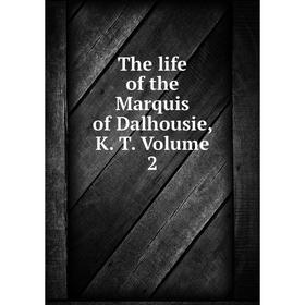 

Книга The life of the Marquis of Dalhousie, K. T. Volume 2