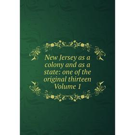 

Книга New Jersey as a colony and as a state: one of the original thirteen Volume 1
