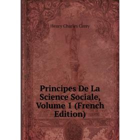 

Книга Principes De La Science Sociale, Volume 1 (French Edition). Carey Henry Charles