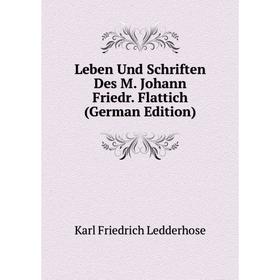 

Книга Leben Und Schriften Des M Johann Friedr Flattich