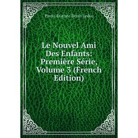 

Книга Le Nouvel Ami Des Enfants: Première Série, Volume 3