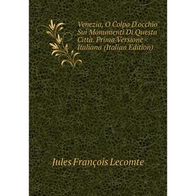 

Книга Venezia, O Colpo D'occhio Sui Monumenti Di Questa Città. Prima Versione Italiana (Italian Edition). Jules François Lecomte
