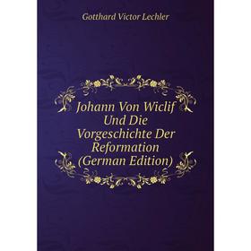

Книга Johann Von Wiclif Und Die VorGeschichte Der Reformation