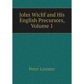 

Книга John Wiclif and His English Precursors, Volume 1