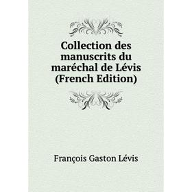 

Книга Collection des manuscrits du maréchal de Lévis (French Edition). François Gaston Lévis