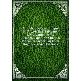 

Книга Ali-baba; Opéra-comique En 3 Actes Et 8 Tableaux, De A. Vanloo Et W. Busnach. Partition Chant Piano Transcrite Par Léon Rogues (French Edition