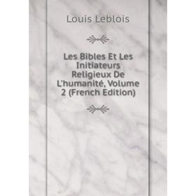 

Книга Les Bibles Et Les Initiateurs Religieux De L'humanité, Volume 2