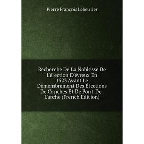

Книга Recherche De La Noblesse De L'élection D'évreux En 1523 Avant Le Démembrement Des Élections De Conches Et De Pont-De-L'arche (French Edition)