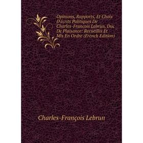 

Книга Opinions, Rapports, Et Choix D'écrits Politiques De Charles-Francois Lebrun, Duc De Plaisance: Recueillis Et Mis En Ordre