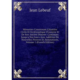 

Книга Mémoires Concernant L'histoire Civile Et Ecclésiastique D'auxerre Et De Son Ancien Diocese: Continues Jusqu'a Nos Jours Avec Addition De Nouvell