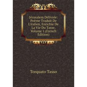 

Книга Jérusalem Délivrée: Poëme Traduit De L'italien, Enrichie De La Vie Du Tasse, Volume 1