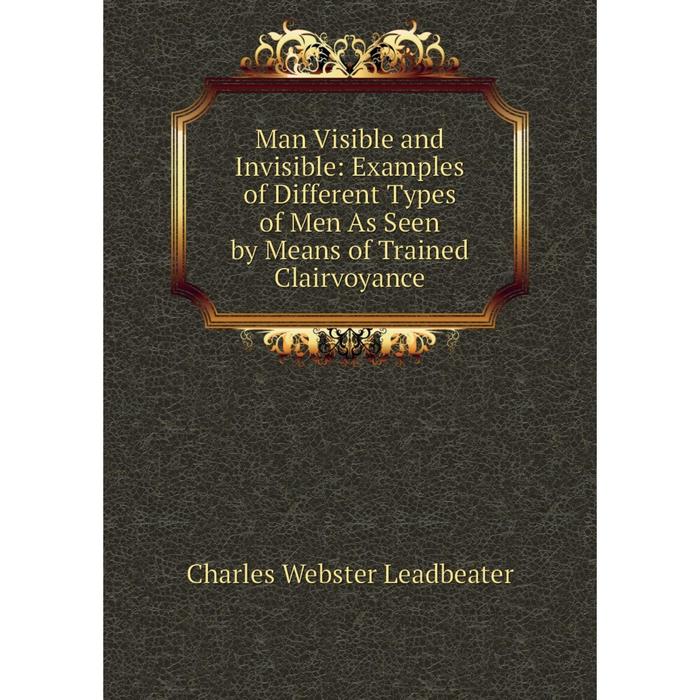 фото Книга man visible and invisible: examples of different types of men as seen by means of trained clairvoyance nobel press