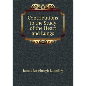 

Книга Contributions to the Study of the Heart and Lungs. James Rosebrugh Leaming