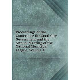 

Книга Proceedings of the . Conference for Good City Government and the . Annual Meeting of the National Municipal League, Volume 4