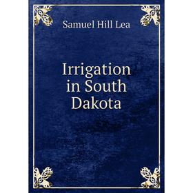 

Книга Irrigation in South Dakota. Samuel Hill Lea