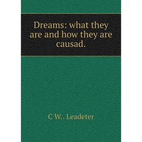 

Книга Dreams: what they are and how they are causad. C W.. Leadeter