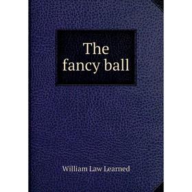 

Книга The fancy ball. William Law Learned