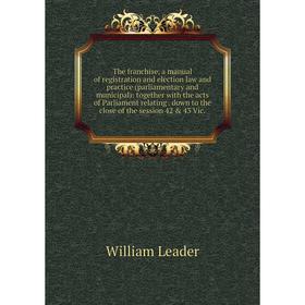 

Книга The franchise, a manual of registration and election law and practice (parliamentary and municipal)