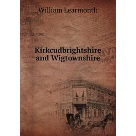 

Книга Kirkcudbrightshire and Wigtownshire