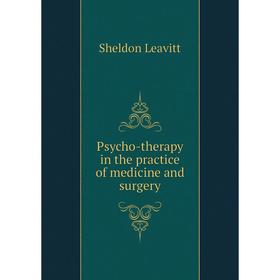

Книга Psycho-therapy in the practice of medicine and surgery. Sheldon Leavitt