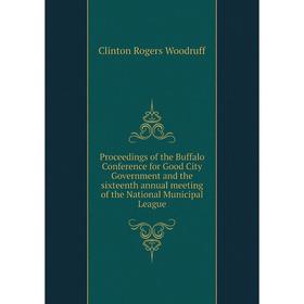 

Книга Proceedings of the Buffalo Conference for Good City Government and the sixteenth annual meeting of the National Municipal League
