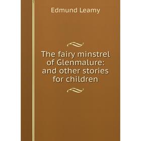 

Книга The fairy minstrel of Glenmalure: and other stories for children. Edmund Leamy