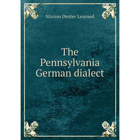 

Книга The Pennsylvania German dialect. Marion Dexter Learned