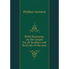 

Книга Brief discourses on the Gospel for all Sundays and festivals of the year. Philibert Seeböck