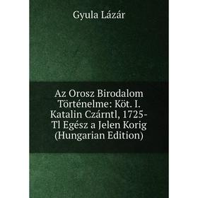 

Книга Az Orosz Birodalom Történelme: Köt. I. Katalin Czárntl, 1725-Tl Egész a Jelen Korig (Hungarian Edition). Gyula Lázár
