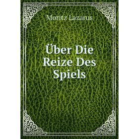 

Книга Über Die Reize Des Spiels. Moritz Lazarus