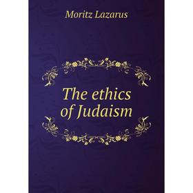 

Книга The ethics of Judaism. Moritz Lazarus