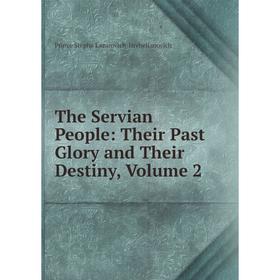 

Книга The Servian People: Their Past Glory and Their Destiny, Volume 2. Prince Stepha Lazarovich-Hrebelianovich