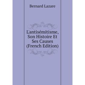 

Книга L'antisémitisme, Son Histoire Et Ses Causes