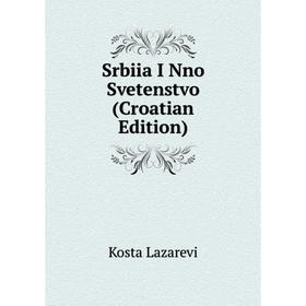 

Книга Srbiia I Nno Svetenstvo (Croatian Edition). Kosta Lazarevi