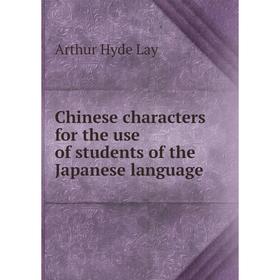 

Книга Chinese characters for the use of students of the Japanese language. Arthur Hyde Lay