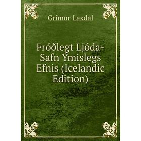 

Книга Fróðlegt Ljóda-Safn Ýmislegs Efnis (Icelandic Edition). Grímur Laxdal