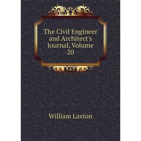 

Книга The Civil Engineer and Architect's Journal, Volume 20. William Laxton