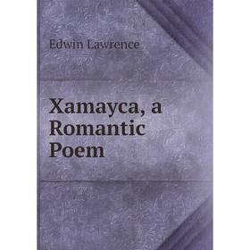 

Книга Xamayca, a Romantic Poem. Edwin Lawrence