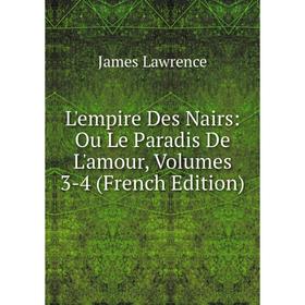 

Книга L'empire Des Nairs: Ou Le Paradis De L'amour, Volumes 3-4