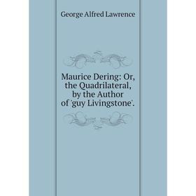

Книга Maurice Dering: or the Quadrilateral, by the Author of 'guy Livingstone'