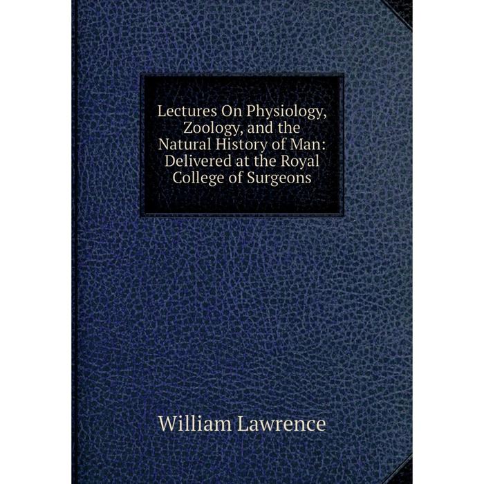 фото Книга lectures on physiology, zoology, and the natural history of man: delivered at the royal college of surgeons nobel press