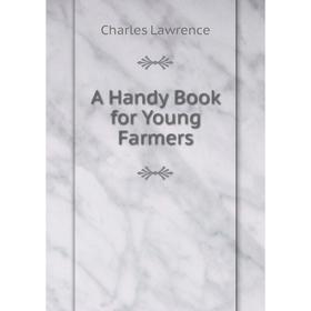 

Книга A Handy Book for Young Farmers. Charles Lawrence