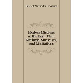 

Книга Modern Missions in the East: Their Methods, Successes, and Limitations