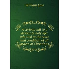 

Книга A serious call to a devout holy life: adapted to the state and condition of all orders of Christians. William Law