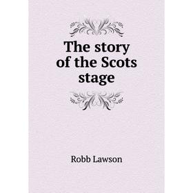 

Книга The story of the Scots stage. Robb Lawson