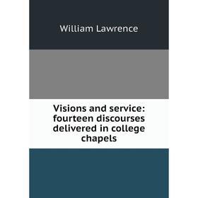 

Книга Visions and service: fourteen discourses delivered in college chapels. William Lawrence