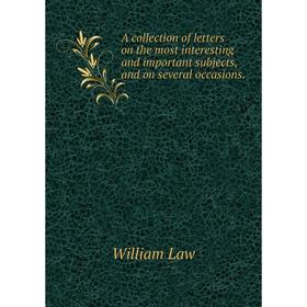 

Книга A collection of letters on the most interesting and important subjects, and on several occasions. William Law